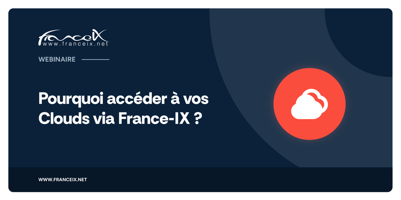 Webinaire : Pourquoi accéder à vos Clouds via France-IX ?